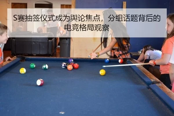 S赛抽签仪式成为舆论焦点，分组话题背后的电竞格局观察 - c7