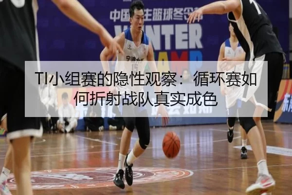TI小组赛的隐性观察：循环赛如何折射战队真实成色 - c7